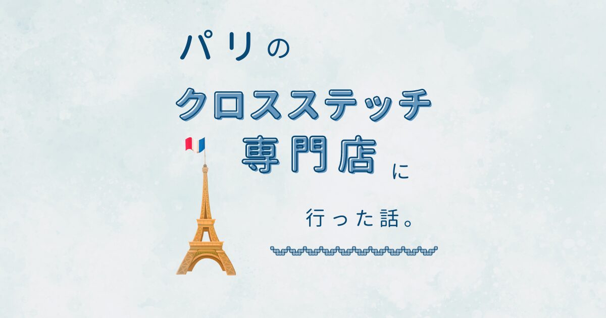 パリのクロスステッチ専門店へ行った話。（Le Bonheur des Dames